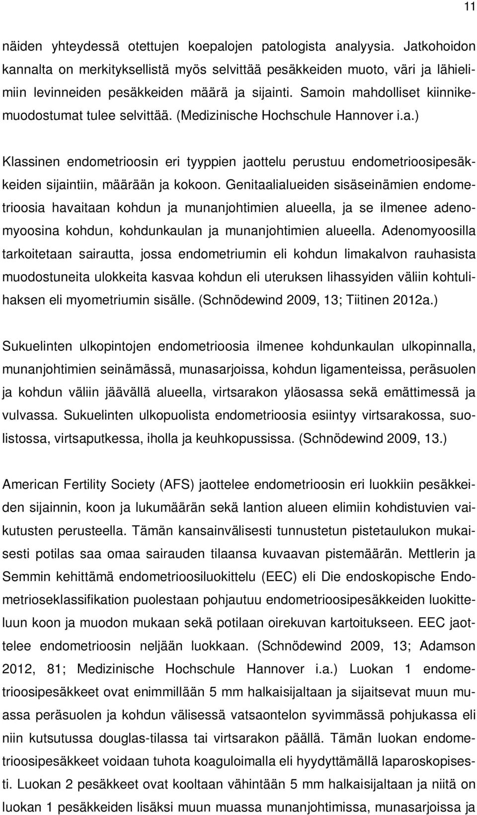 (Medizinische Hochschule Hannover i.a.) Klassinen endometrioosin eri tyyppien jaottelu perustuu endometrioosipesäkkeiden sijaintiin, määrään ja kokoon.