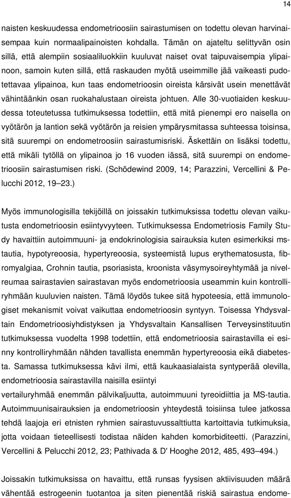 ylipainoa, kun taas endometrioosin oireista kärsivät usein menettävät vähintäänkin osan ruokahalustaan oireista johtuen.