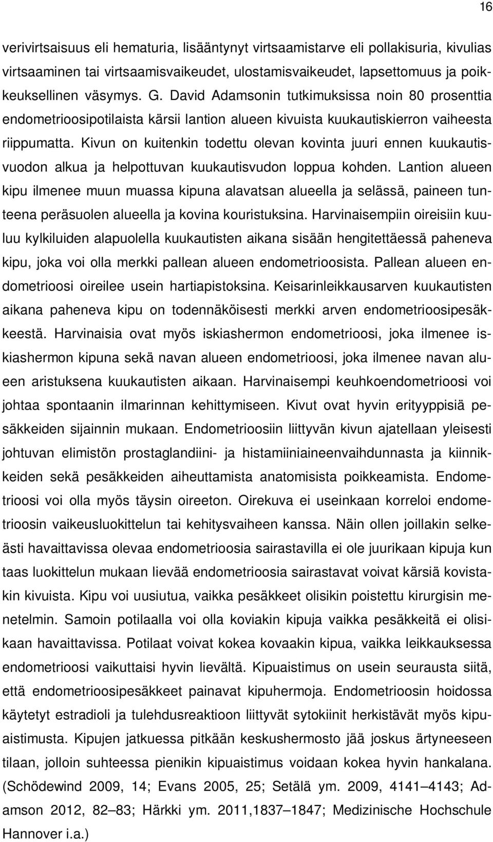 Kivun on kuitenkin todettu olevan kovinta juuri ennen kuukautisvuodon alkua ja helpottuvan kuukautisvudon loppua kohden.