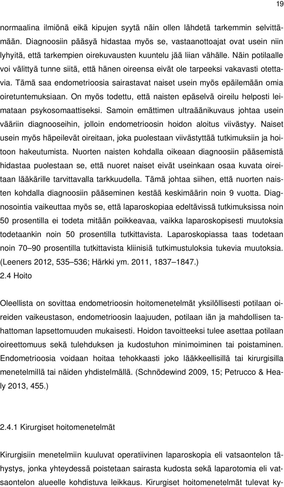 Näin potilaalle voi välittyä tunne siitä, että hänen oireensa eivät ole tarpeeksi vakavasti otettavia. Tämä saa endometrioosia sairastavat naiset usein myös epäilemään omia oiretuntemuksiaan.