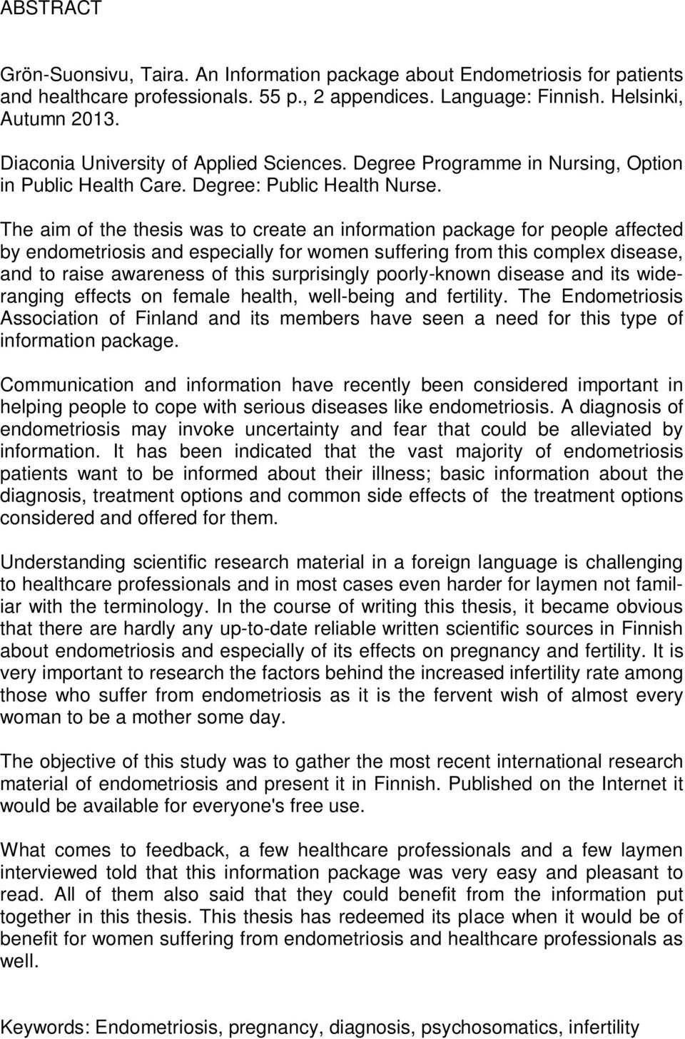 The aim of the thesis was to create an information package for people affected by endometriosis and especially for women suffering from this complex disease, and to raise awareness of this