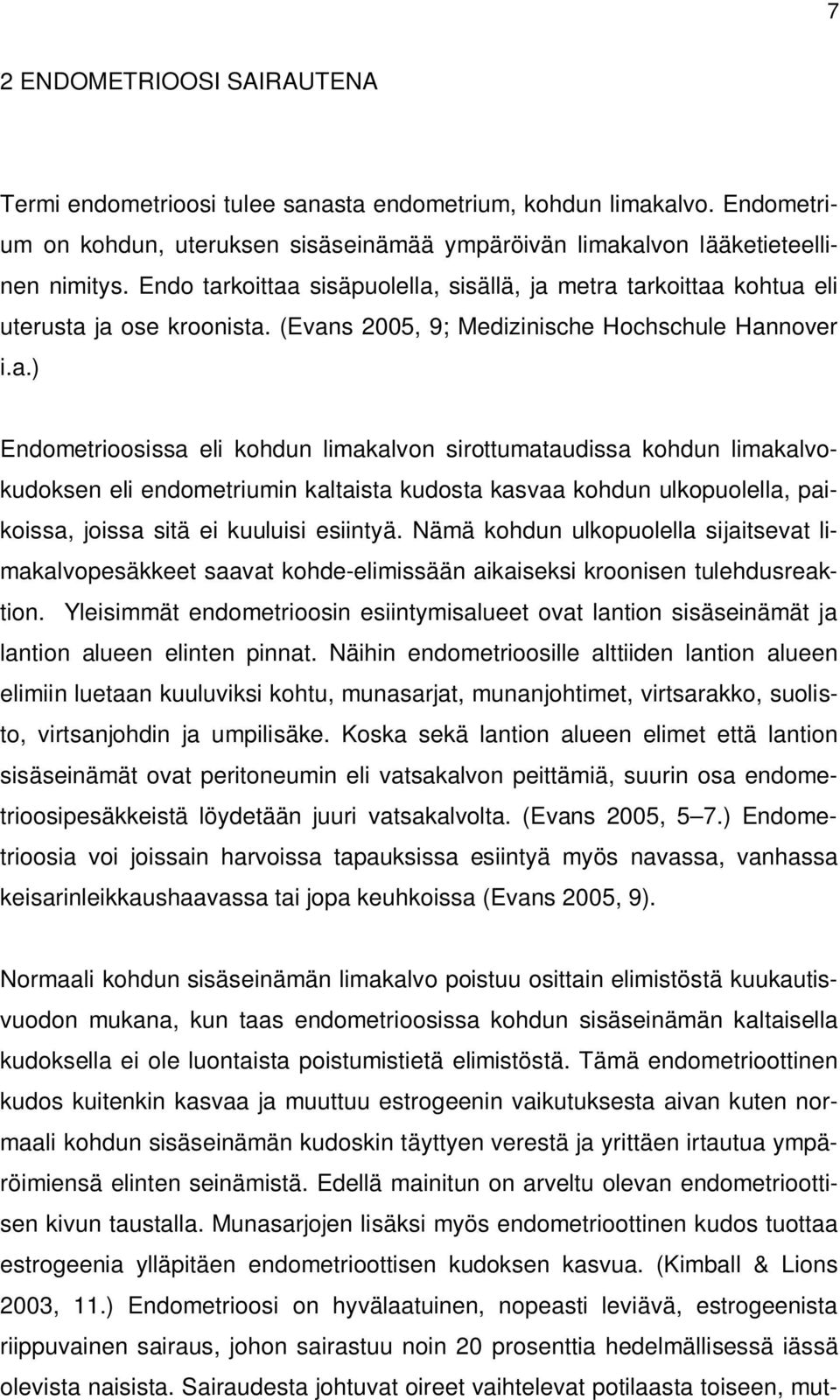 Nämä kohdun ulkopuolella sijaitsevat limakalvopesäkkeet saavat kohde-elimissään aikaiseksi kroonisen tulehdusreaktion.