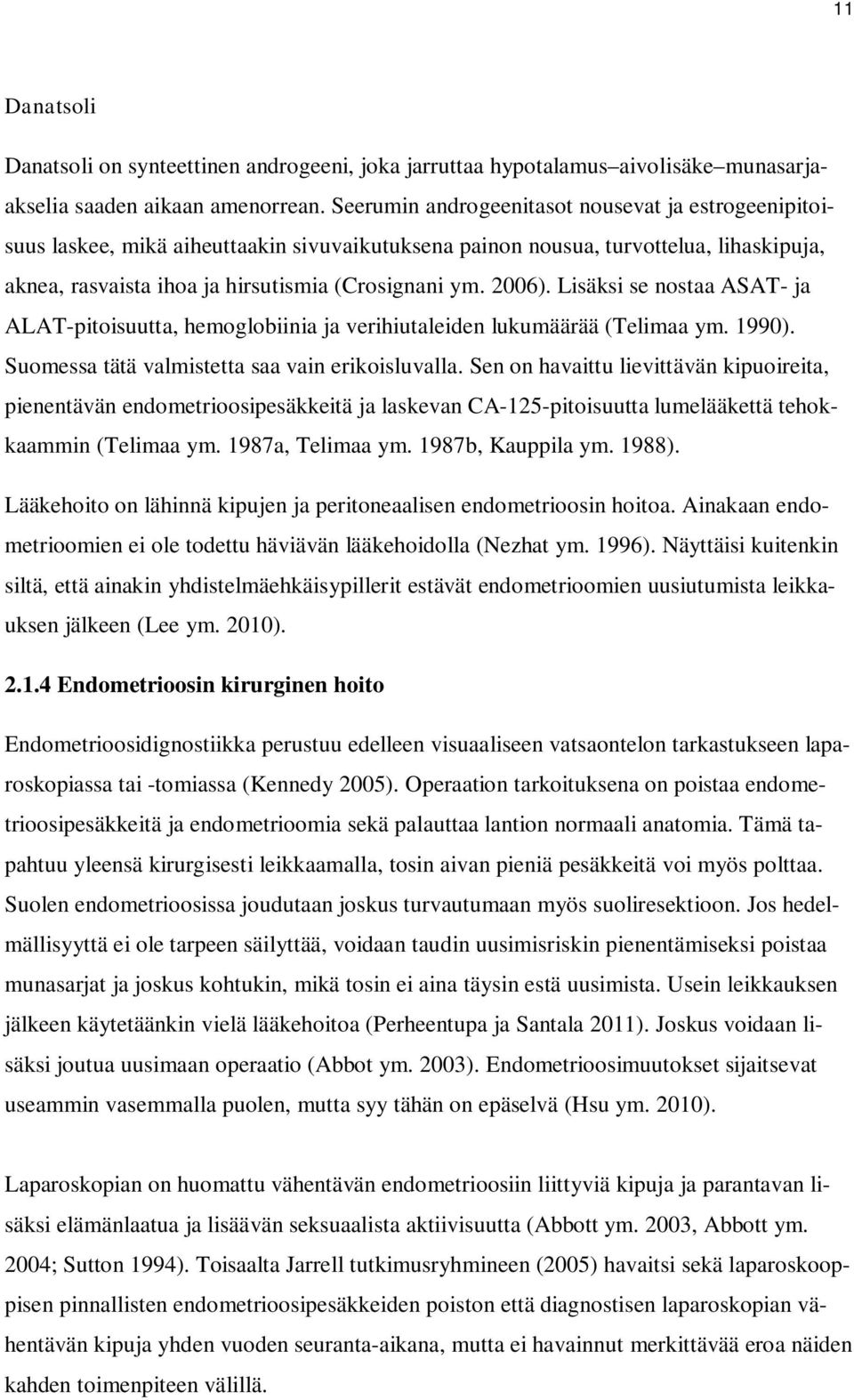 Lisäksi se nostaa ASAT- ja ALAT-pitoisuutta, hemoglobiinia ja verihiutaleiden lukumäärää (Telimaa ym. 1990). Suomessa tätä valmistetta saa vain erikoisluvalla.