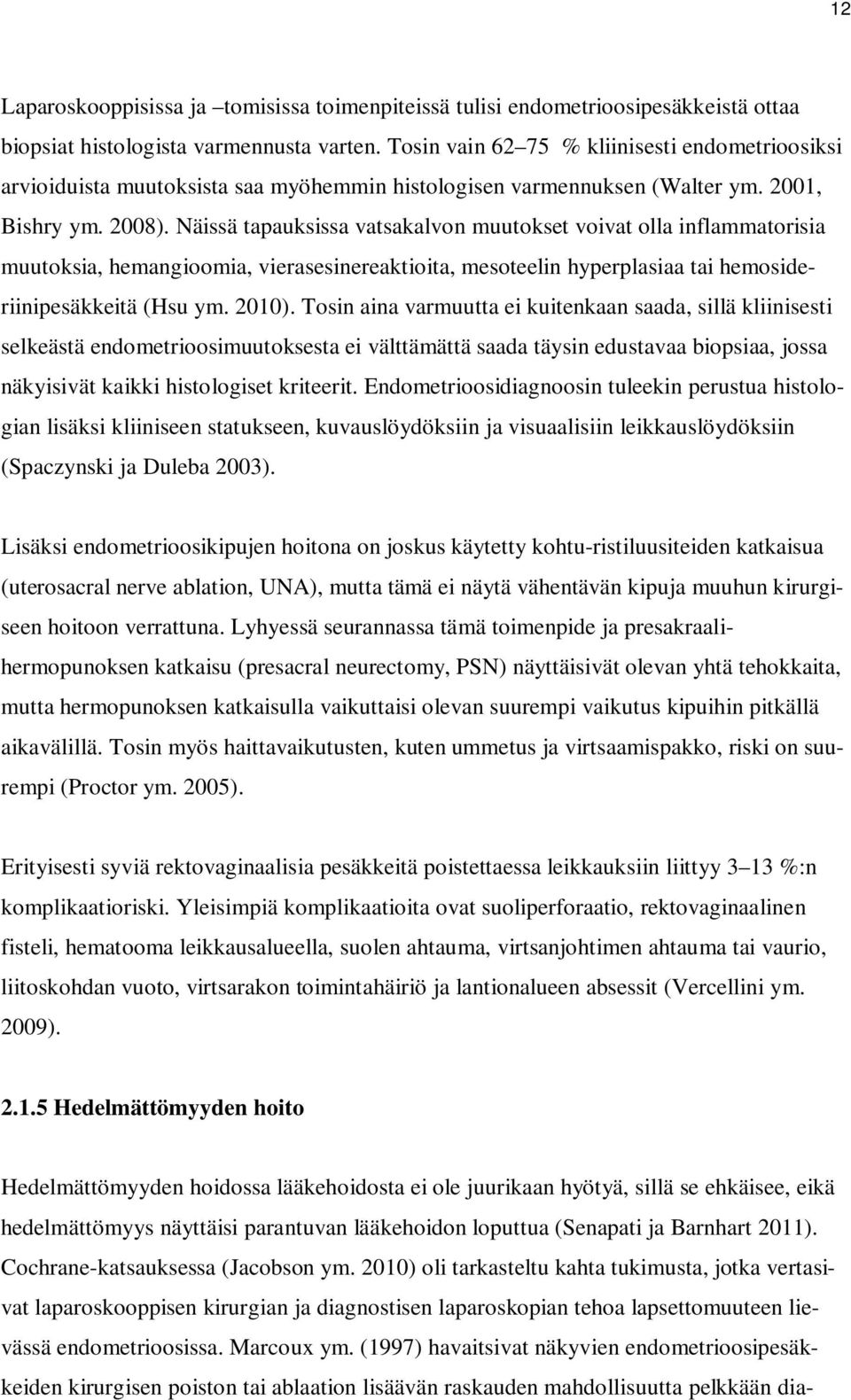 Näissä tapauksissa vatsakalvon muutokset voivat olla inflammatorisia muutoksia, hemangioomia, vierasesinereaktioita, mesoteelin hyperplasiaa tai hemosideriinipesäkkeitä (Hsu ym. 2010).