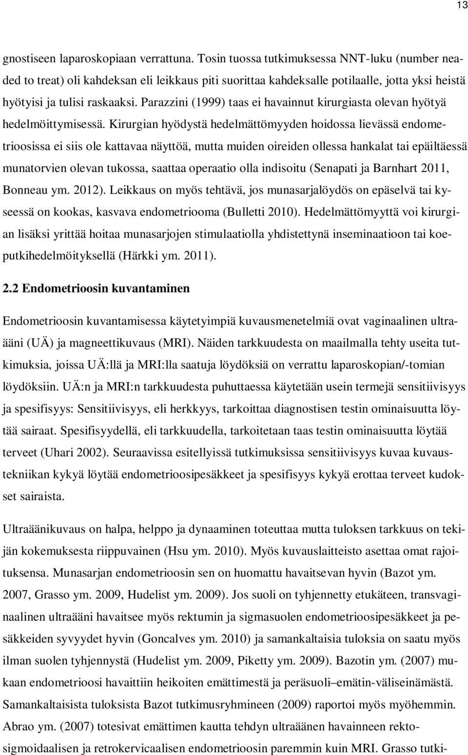 Parazzini (1999) taas ei havainnut kirurgiasta olevan hyötyä hedelmöittymisessä.