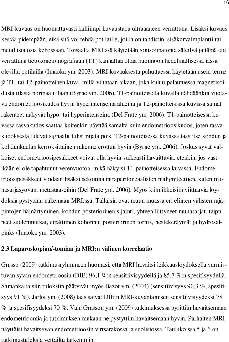 Toisaalta MRI:ssä käytetään ionisoimatonta säteilyä ja tämä etu verrattuna tietokonetomografiaan (TT) kannattaa ottaa huomioon hedelmällisessä iässä olevilla potilailla (Imaoka ym. 2003).