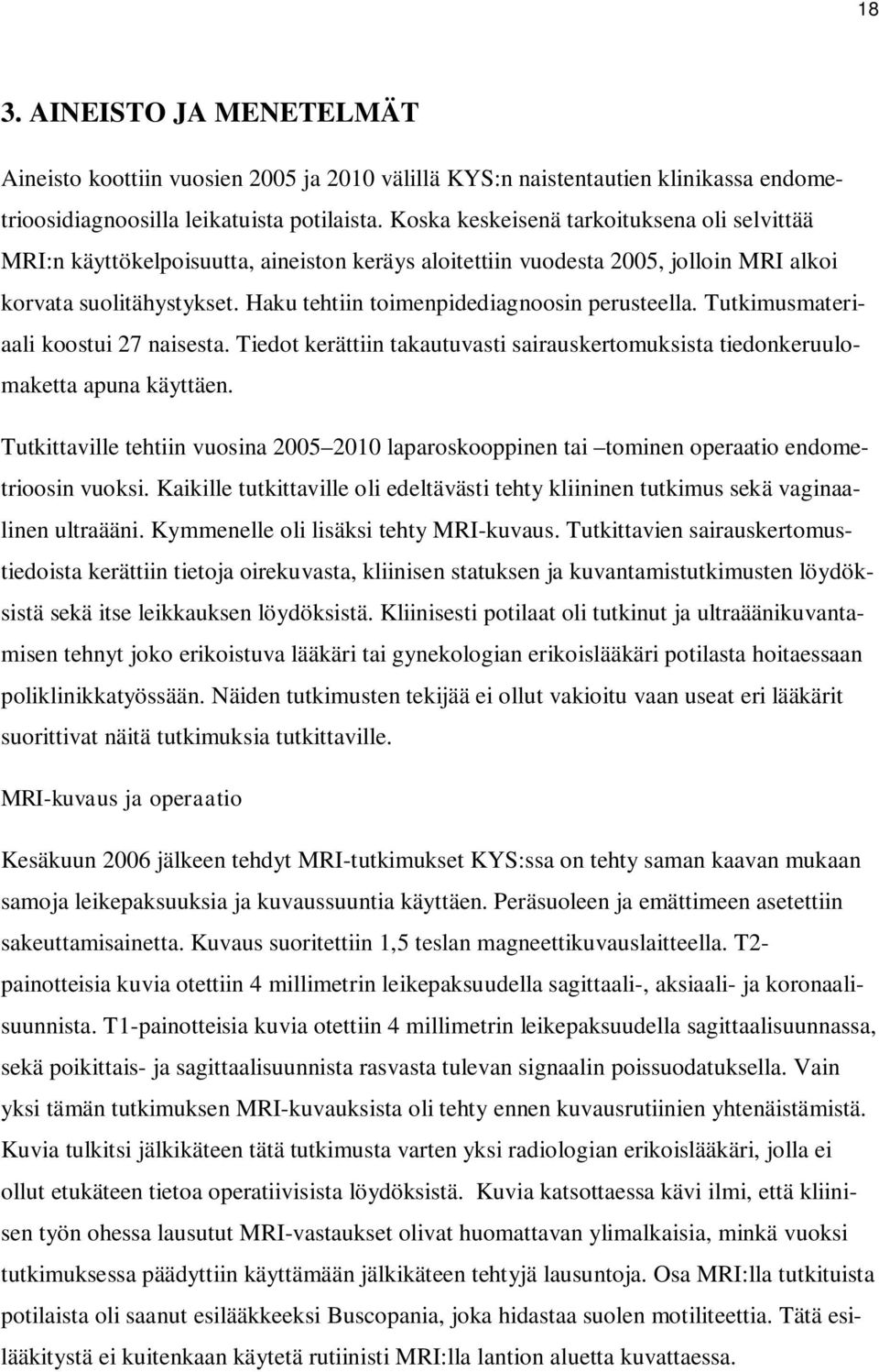 Haku tehtiin toimenpidediagnoosin perusteella. Tutkimusmateriaali koostui 27 naisesta. Tiedot kerättiin takautuvasti sairauskertomuksista tiedonkeruulomaketta apuna käyttäen.