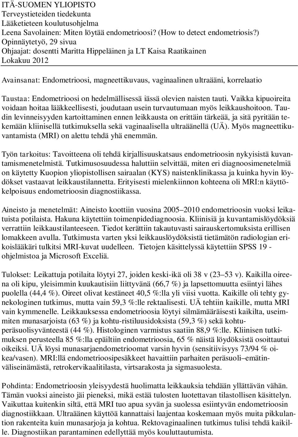 Endometrioosi on hedelmällisessä iässä olevien naisten tauti. Vaikka kipuoireita voidaan hoitaa lääkkeellisesti, joudutaan usein turvautumaan myös leikkaushoitoon.