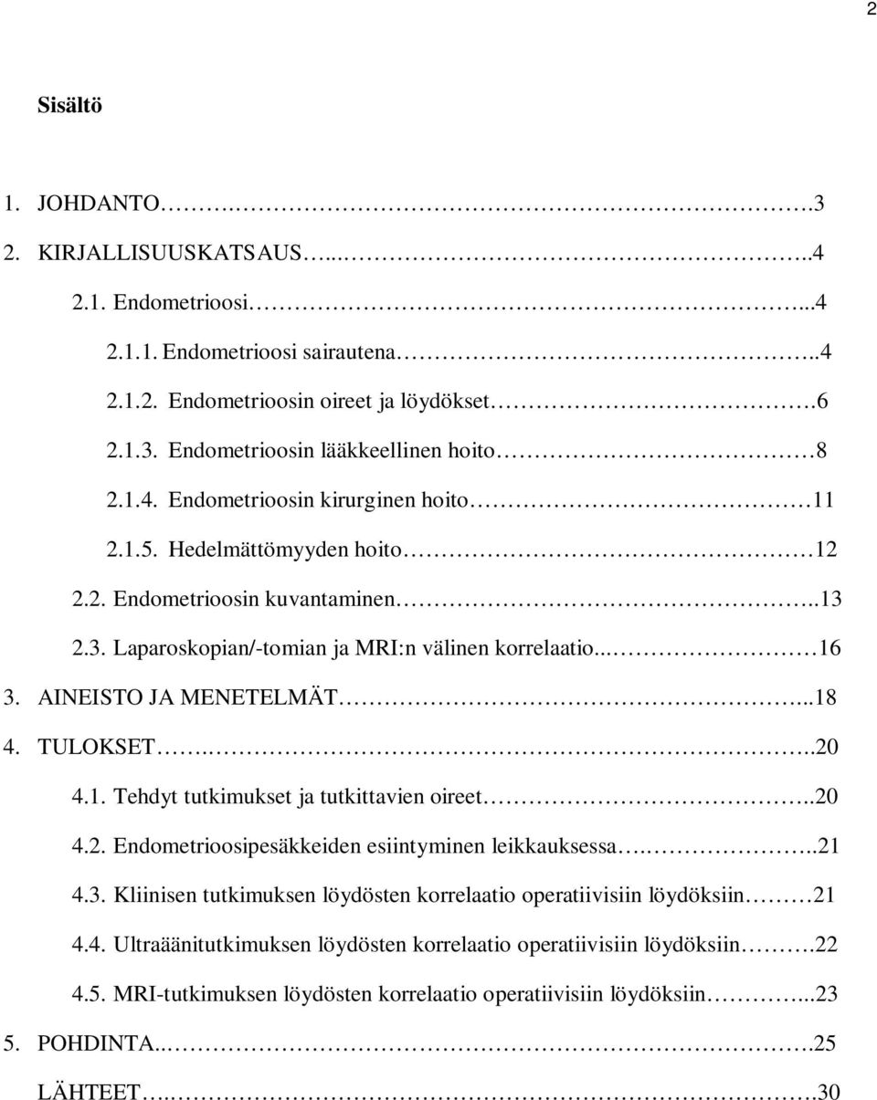 ..18 4. TULOKSET...20 4.1. Tehdyt tutkimukset ja tutkittavien oireet..20 4.2. Endometrioosipesäkkeiden esiintyminen leikkauksessa...21 4.3.