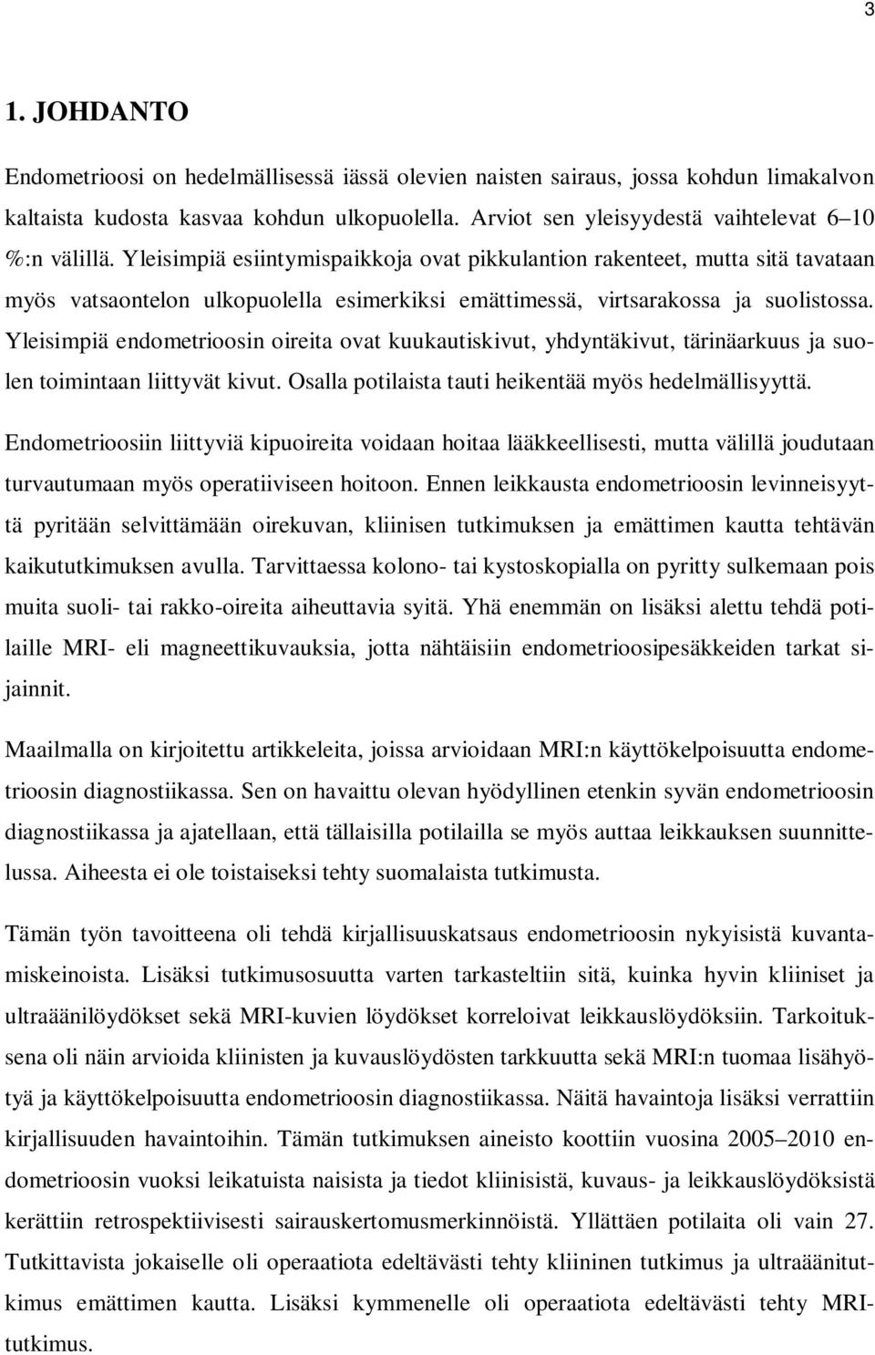 Yleisimpiä esiintymispaikkoja ovat pikkulantion rakenteet, mutta sitä tavataan myös vatsaontelon ulkopuolella esimerkiksi emättimessä, virtsarakossa ja suolistossa.