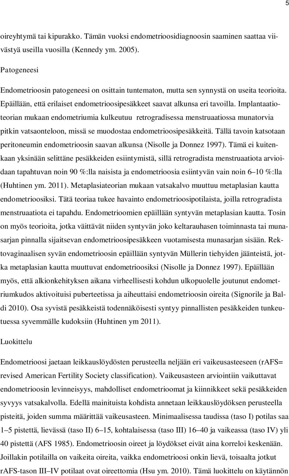 Implantaatioteorian mukaan endometriumia kulkeutuu retrogradisessa menstruaatiossa munatorvia pitkin vatsaonteloon, missä se muodostaa endometrioosipesäkkeitä.