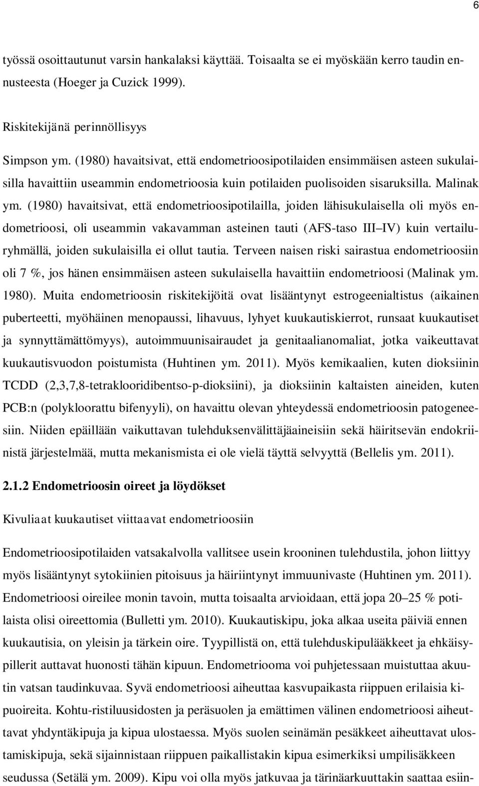 (1980) havaitsivat, että endometrioosipotilailla, joiden lähisukulaisella oli myös endometrioosi, oli useammin vakavamman asteinen tauti (AFS-taso III IV) kuin vertailuryhmällä, joiden sukulaisilla