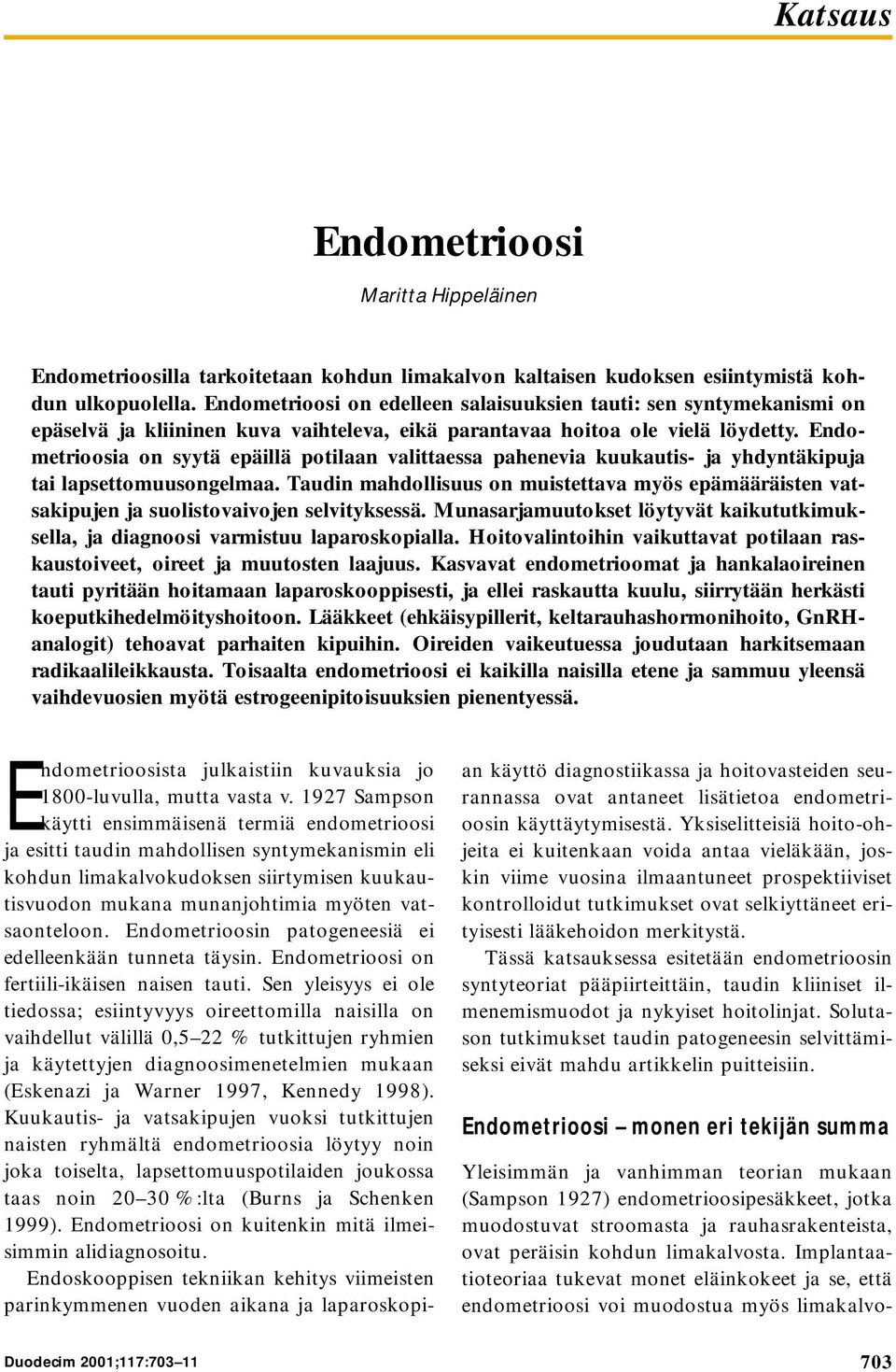 a on syytä epäillä potilaan valittaessa pahenevia kuukautis- ja yhdyntäkipuja tai lapsettomuusongelmaa.