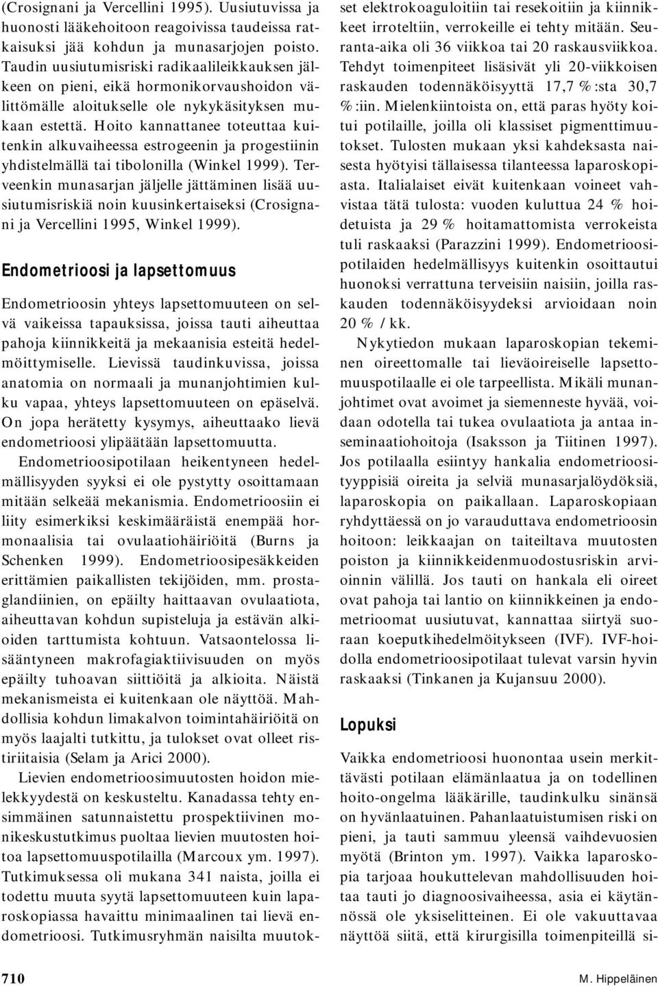 Hoito kannattanee toteuttaa kuitenkin alkuvaiheessa estrogeenin ja progestiinin yhdistelmällä tai tibolonilla (Winkel 1999).