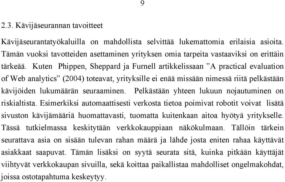 Kuten Phippen, Sheppard ja Furnell artikkelissaan A practical evaluation of Web analytics (2004) toteavat, yrityksille ei enää missään nimessä riitä pelkästään kävijöiden lukumäärän seuraaminen.