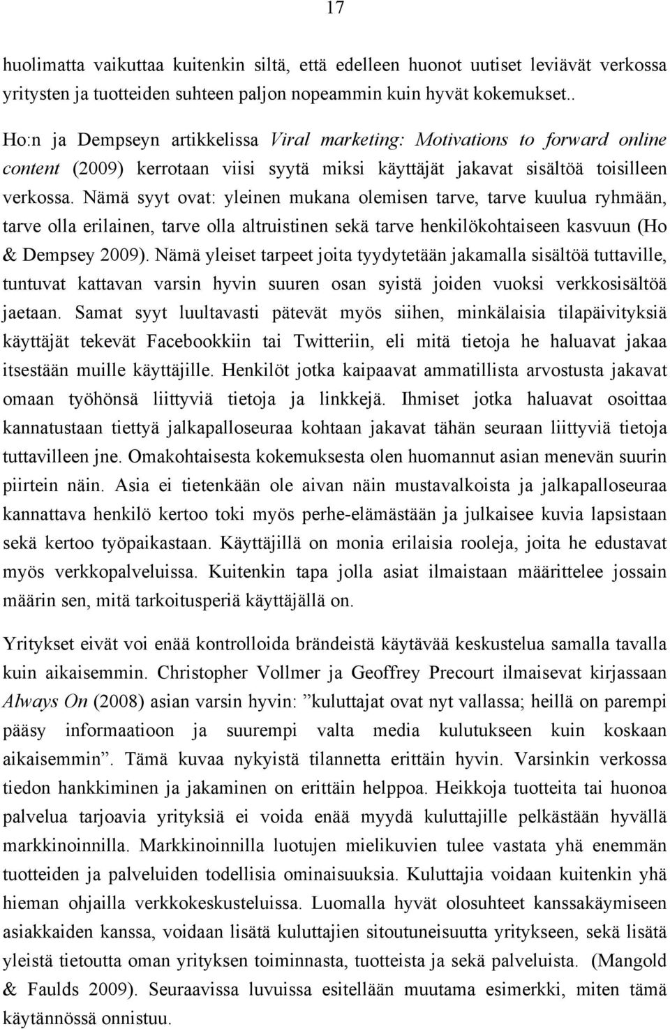 Nämä syyt ovat: yleinen mukana olemisen tarve, tarve kuulua ryhmään, tarve olla erilainen, tarve olla altruistinen sekä tarve henkilökohtaiseen kasvuun (Ho & Dempsey 2009).