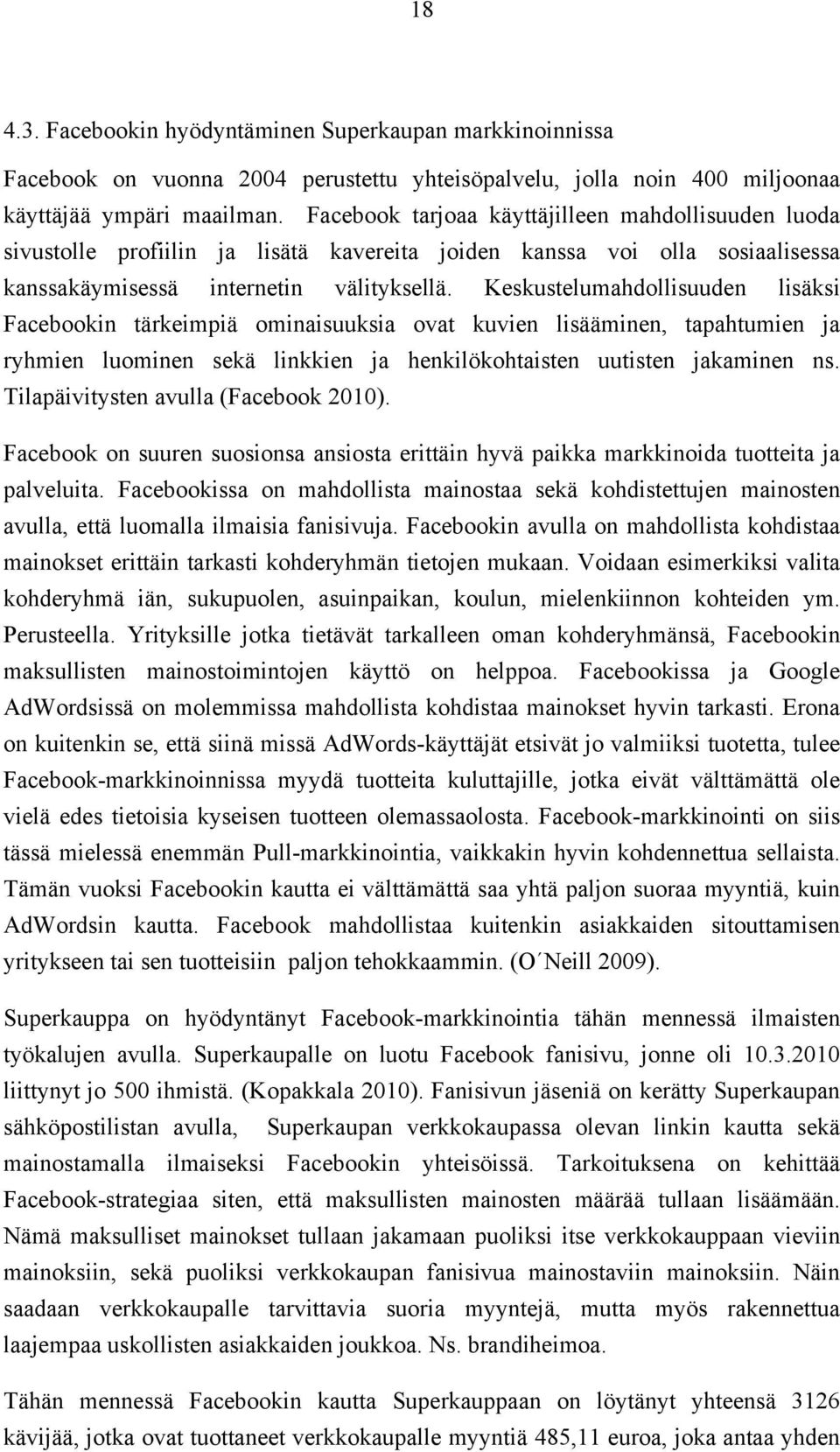 Keskustelumahdollisuuden lisäksi Facebookin tärkeimpiä ominaisuuksia ovat kuvien lisääminen, tapahtumien ja ryhmien luominen sekä linkkien ja henkilökohtaisten uutisten jakaminen ns.