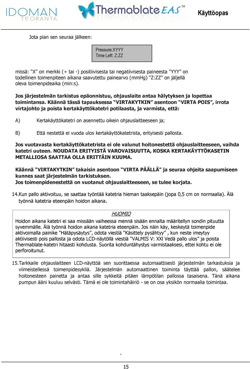 Käännä tässä tapauksessa VIRTAKYTKIN asentoon VIRTA POIS, irrota virtajohto ja poista kertakäyttökatetri potilaasta, ja varmista, että: A) Kertakäyttökatetri on asennettu oikein ohjauslaitteeseen ja;