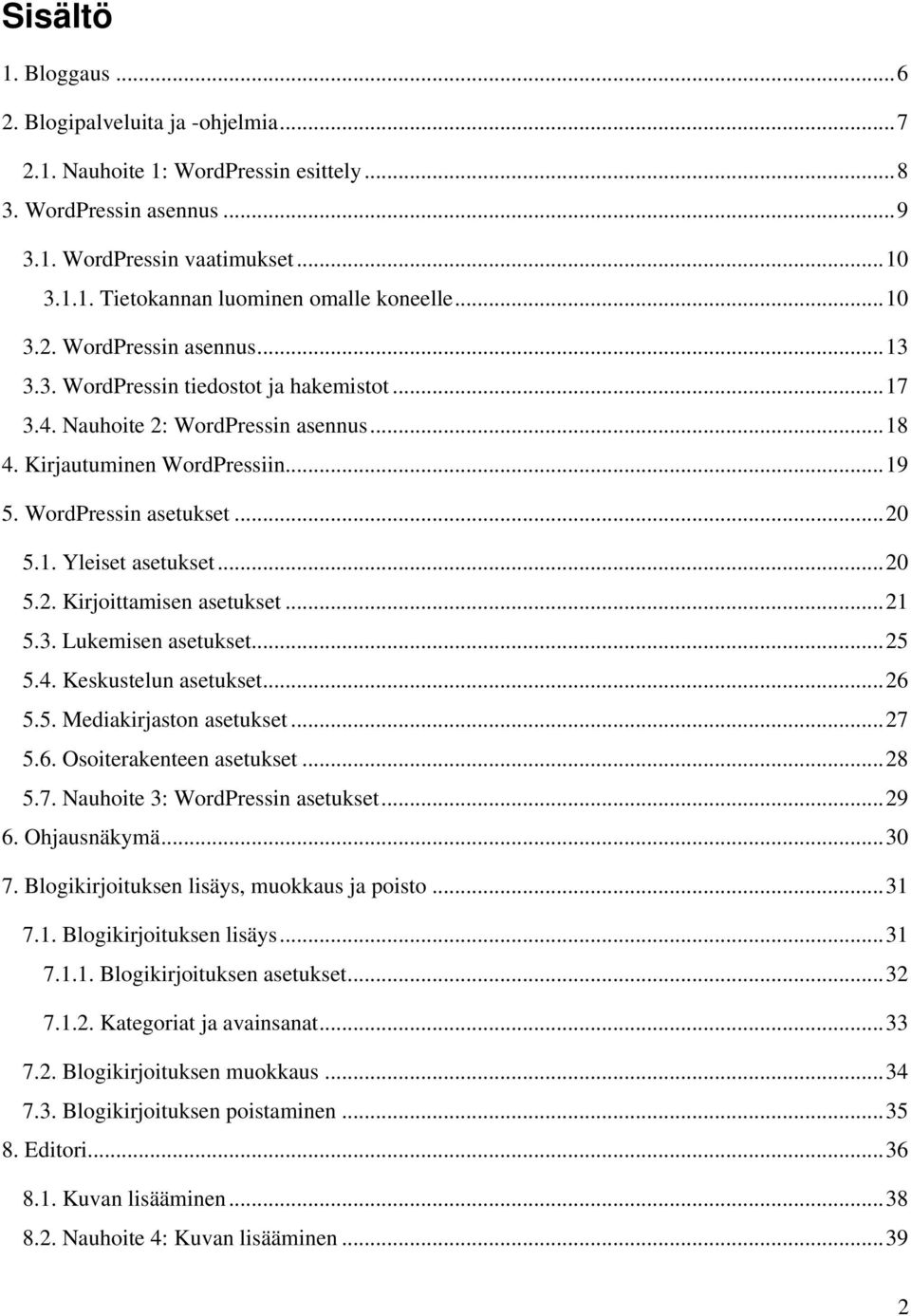 .. 20 5.2. Kirjoittamisen asetukset... 21 5.3. Lukemisen asetukset... 25 5.4. Keskustelun asetukset... 26 5.5. Mediakirjaston asetukset... 27 5.6. Osoiterakenteen asetukset... 28 5.7. Nauhoite 3: WordPressin asetukset.