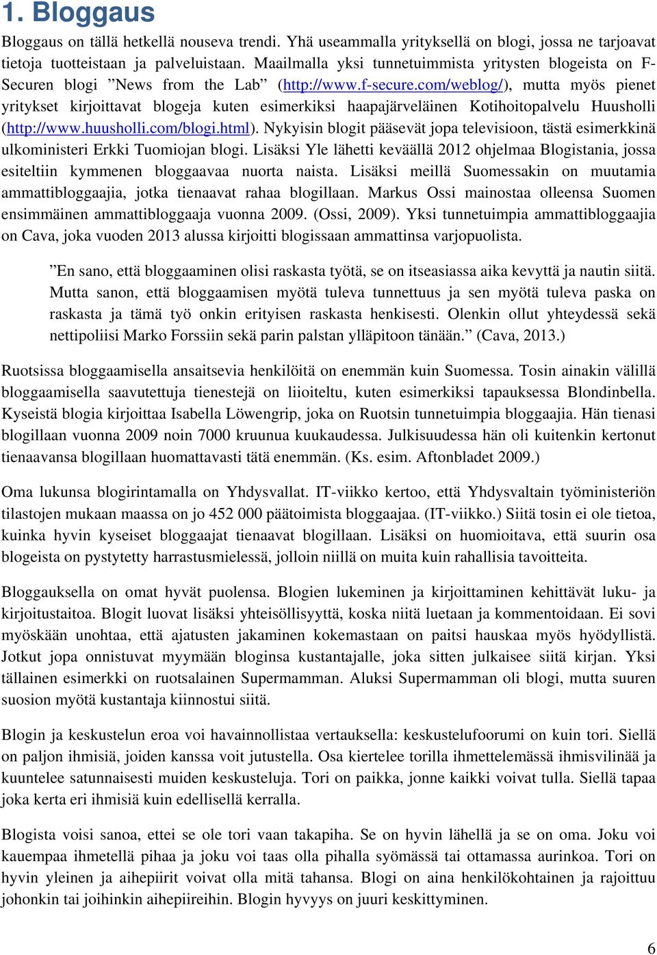 com/weblog/), mutta myös pienet yritykset kirjoittavat blogeja kuten esimerkiksi haapajärveläinen Kotihoitopalvelu Huusholli (http://www.huusholli.com/blogi.html).