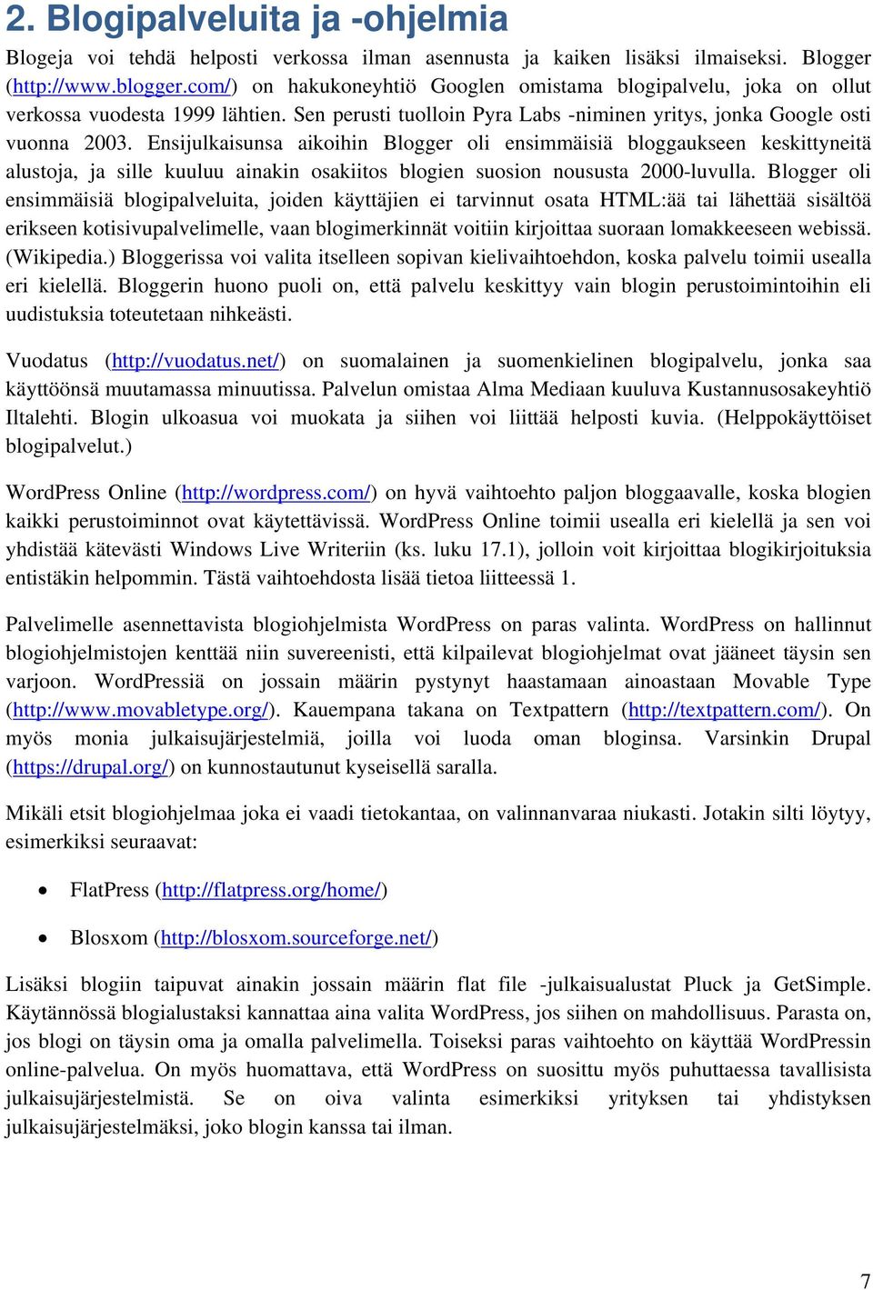 Ensijulkaisunsa aikoihin Blogger oli ensimmäisiä bloggaukseen keskittyneitä alustoja, ja sille kuuluu ainakin osakiitos blogien suosion noususta 2000-luvulla.
