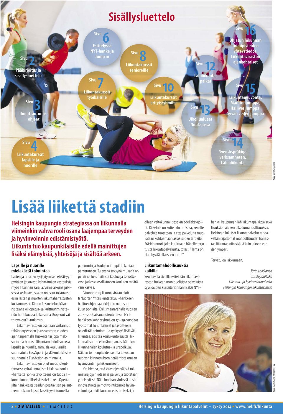 Syvän veden jumppa 4 Liikuntakurssit lapsille ja nuorille Lisää liikettä stadiin Helsingin kaupungin strategiassa on liikunnalla viimeinkin vahva rooli osana laajempaa terveyden ja hyvinvoinnin