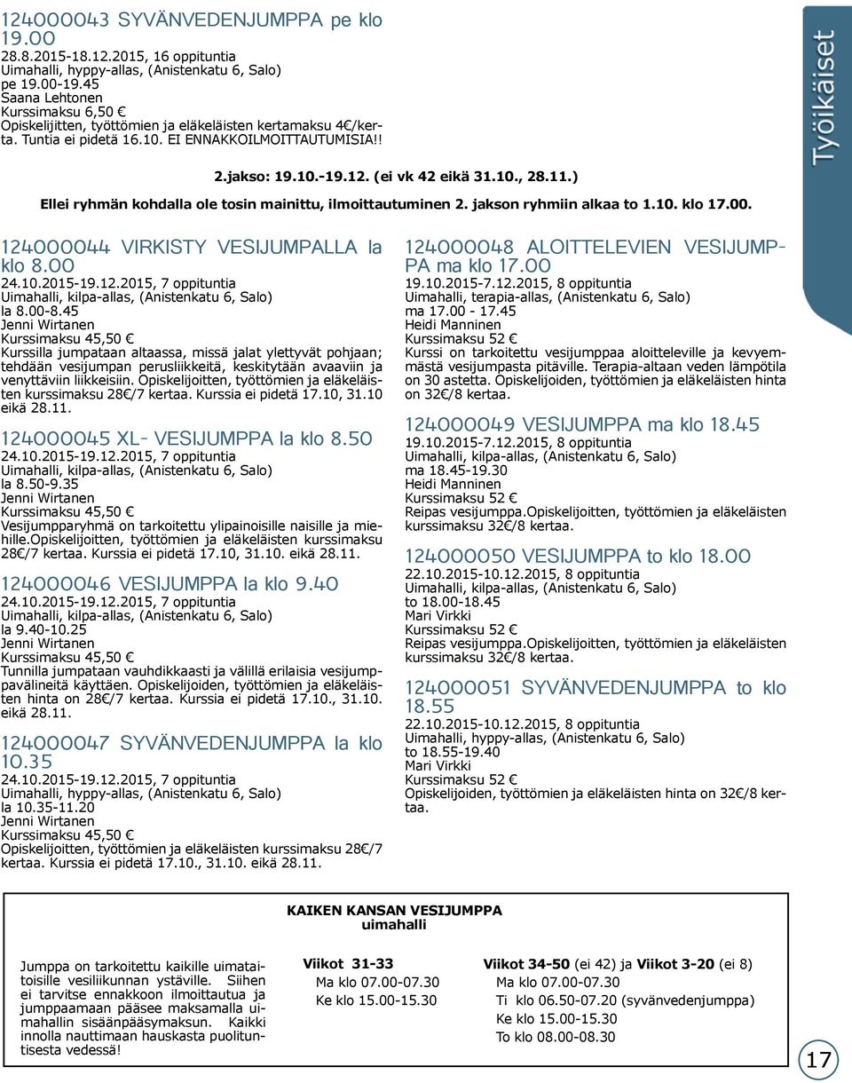 11.) Ellei ryhmän kohdalla ole tosin mainittu, ilmoittautuminen 2. jakson ryhmiin alkaa to 1.10. klo 17.00. 124000044 VIRKISTY VESIJUMPALLA la klo 8.00 24.10.2015-19.12.2015, 7 oppituntia Uimahalli, kilpa-allas, (Anistenkatu 6, Salo) la 8.