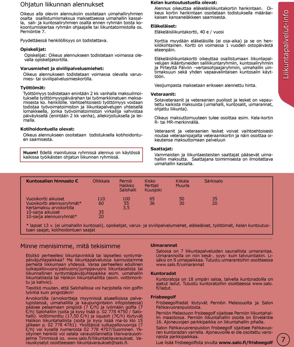 Opiskelijat: Opiskelijat: Oikeus alennukseen todistetaan voimassa olevalla opiskelijakortilla.