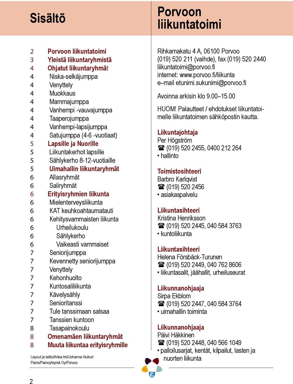 6 Erityisryhmien liikunta 6 Mielenterveysliikunta 6 KAT keuhkoahtaumatauti 6 Kehitysvammaisten liikunta 6 Urheilukoulu 6 Sählykerho 6 Vaikeasti vammaiset 7 Seniorijumppa 7 Kevennetty seniorijumppa 7
