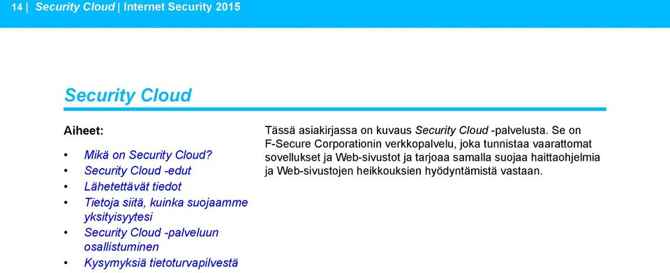 sovellukset ja Web-sivustot ja tarjoaa samalla suojaa haittaohjelmia Security Cloud -edut ja Web-sivustojen heikkouksien