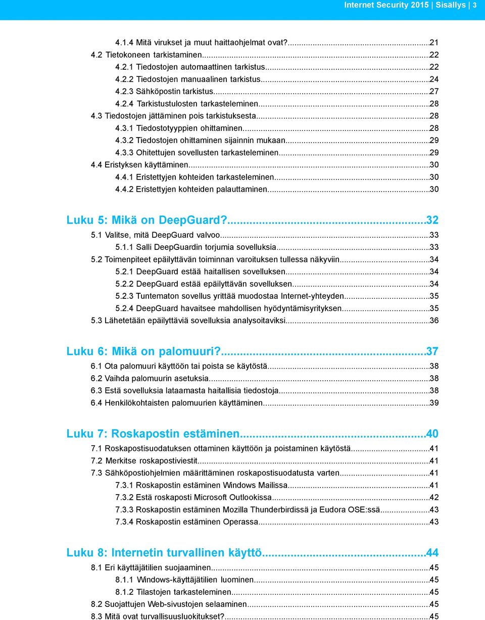 ..29 4.3.3 Ohitettujen sovellusten tarkasteleminen...29 4.4 Eristyksen käyttäminen...30 4.4.1 Eristettyjen kohteiden tarkasteleminen...30 4.4.2 Eristettyjen kohteiden palauttaminen.