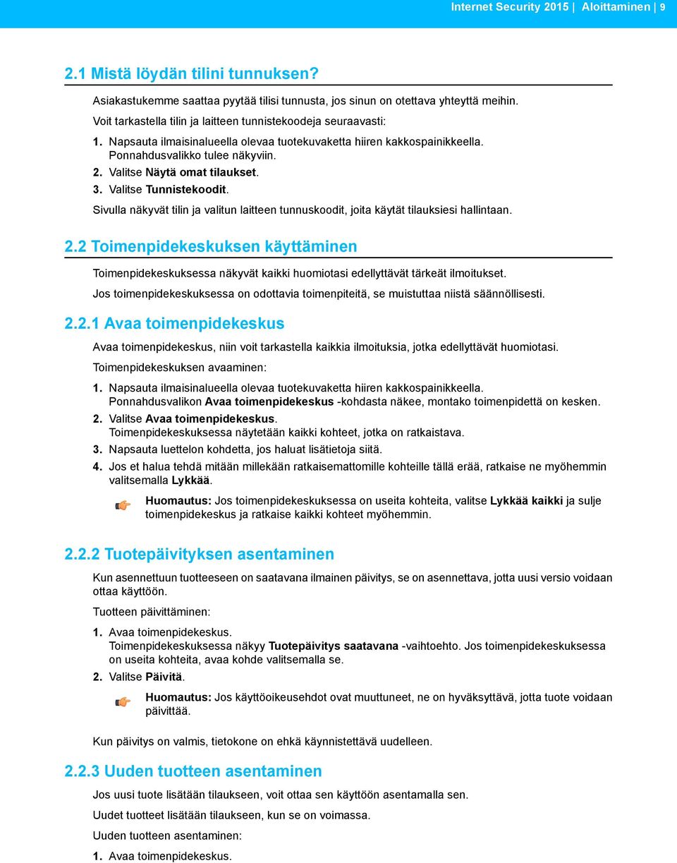 Valitse Näytä omat tilaukset. 3. Valitse Tunnistekoodit. Sivulla näkyvät tilin ja valitun laitteen tunnuskoodit, joita käytät tilauksiesi hallintaan. 2.