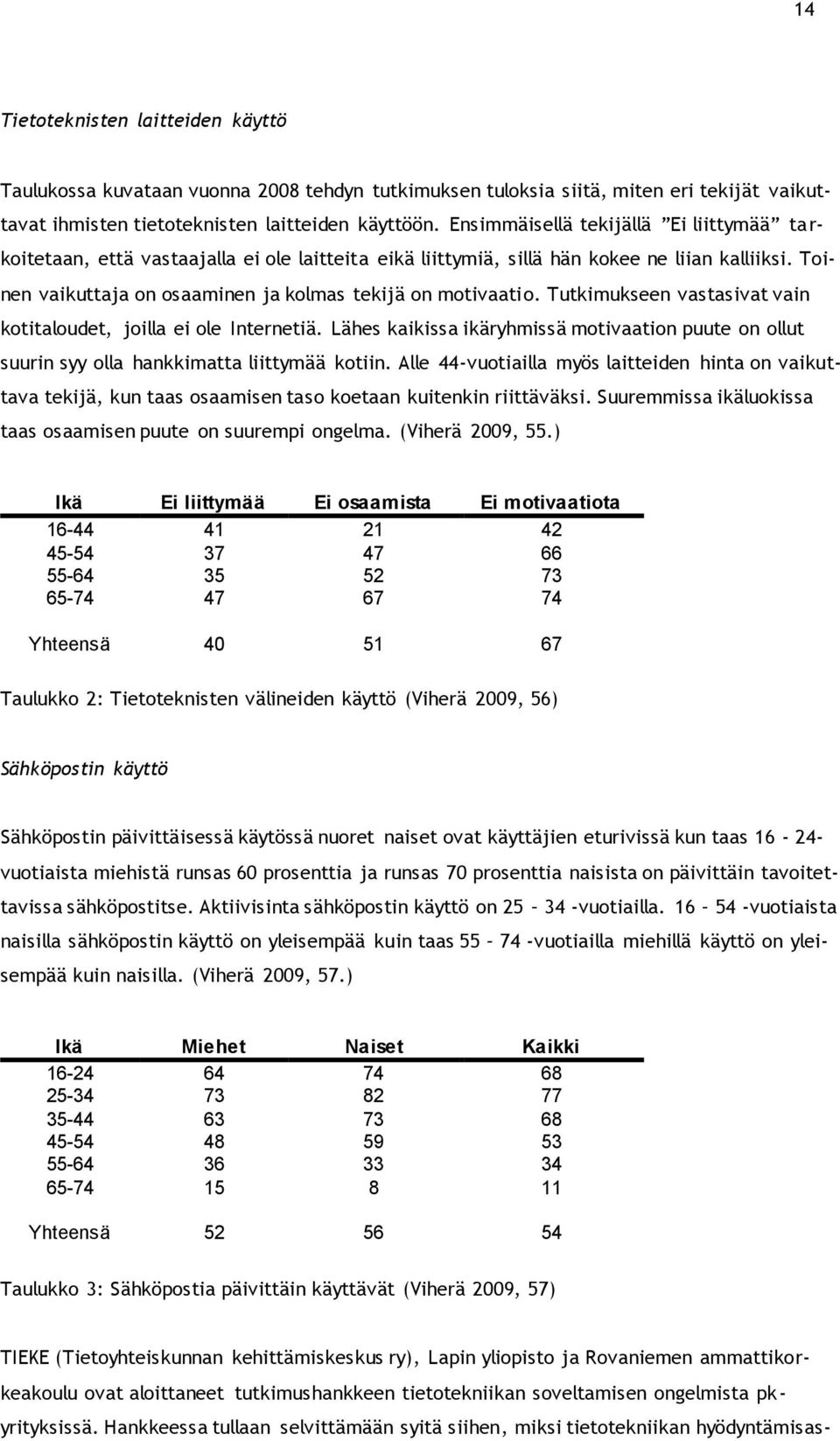 Toinen vaikuttaja on osaaminen ja kolmas tekijä on motivaatio. Tutkimukseen vastasivat vain kotitaloudet, joilla ei ole Internetiä.