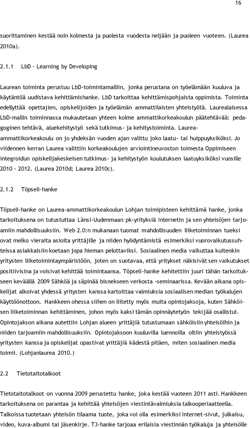 Laurealaisessa LbD-mallin toiminnassa mukautetaan yhteen kolme ammattikorkeakoulun päätehtävää: pedagoginen tehtävä, aluekehitystyö sekä tutkimus- ja kehitystoiminta.