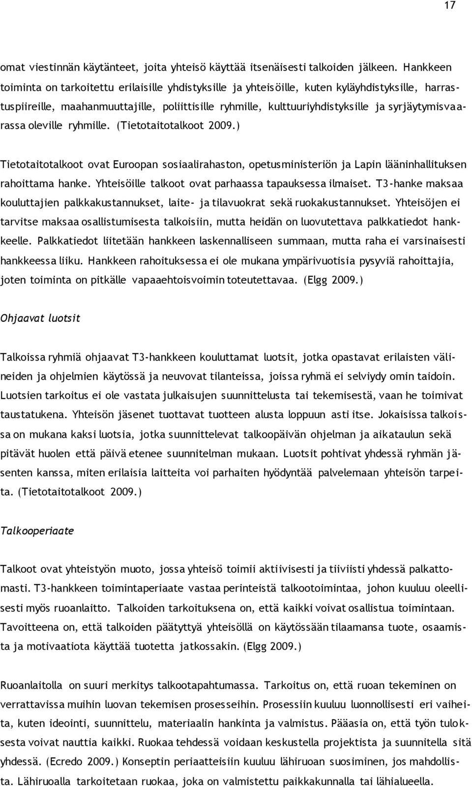 syrjäytymisvaarassa oleville ryhmille. (Tietotaitotalkoot 2009.) Tietotaitotalkoot ovat Euroopan sosiaalirahaston, opetusministeriön ja Lapin lääninhallituksen rahoittama hanke.