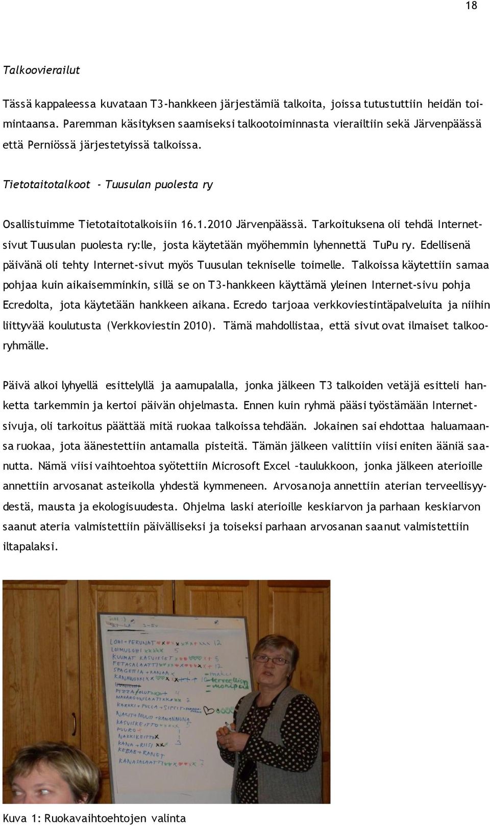 1.2010 Järvenpäässä. Tarkoituksena oli tehdä Internetsivut Tuusulan puolesta ry:lle, josta käytetään myöhemmin lyhennettä TuPu ry.