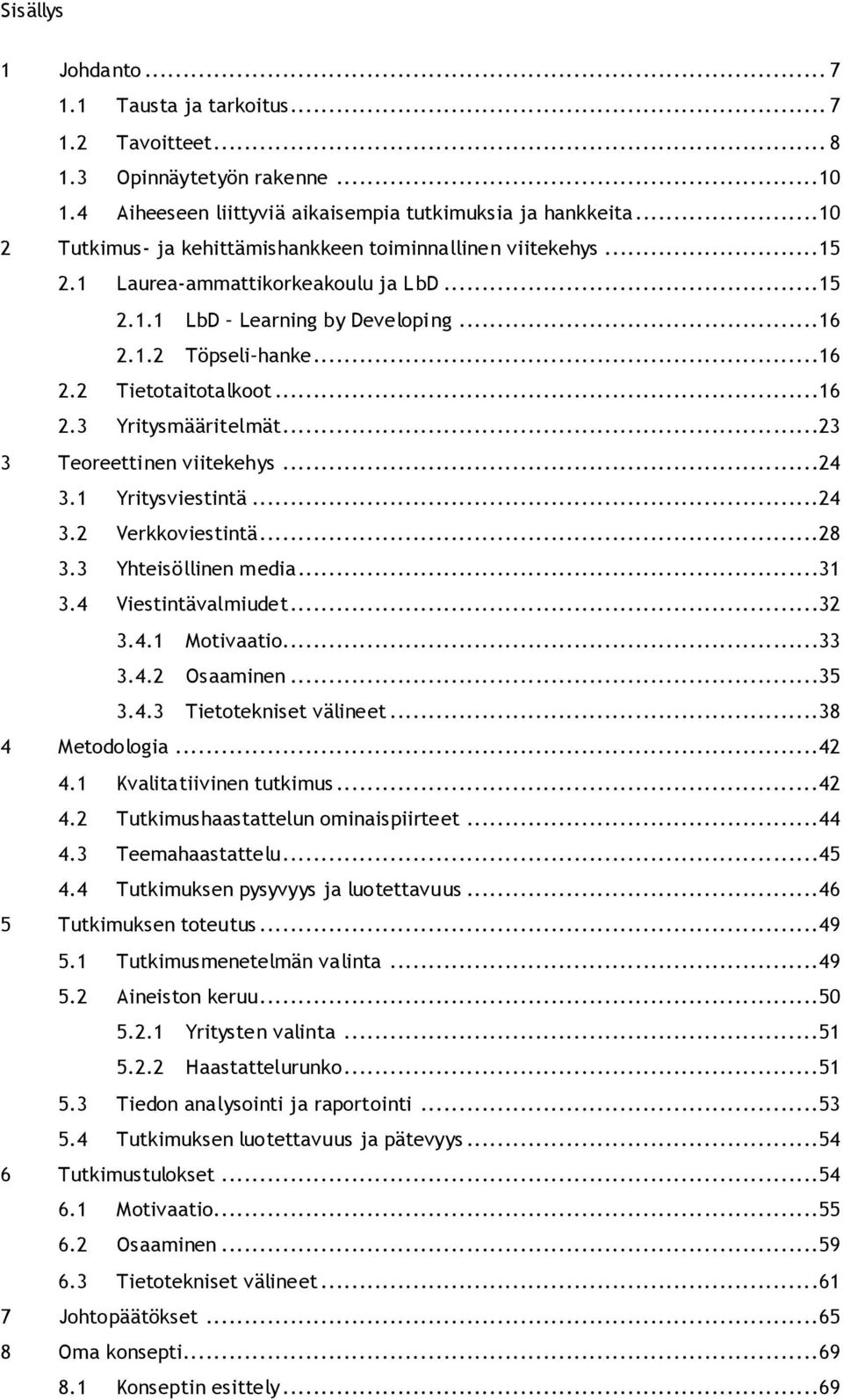 ..16 2.3 Yritysmääritelmät...23 3 Teoreettinen viitekehys...24 3.1 Yritysviestintä...24 3.2 Verkkoviestintä...28 3.3 Yhteisöllinen media...31 3.4 Viestintävalmiudet...32 3.4.1 Motivaatio...33 3.4.2 Osaaminen.