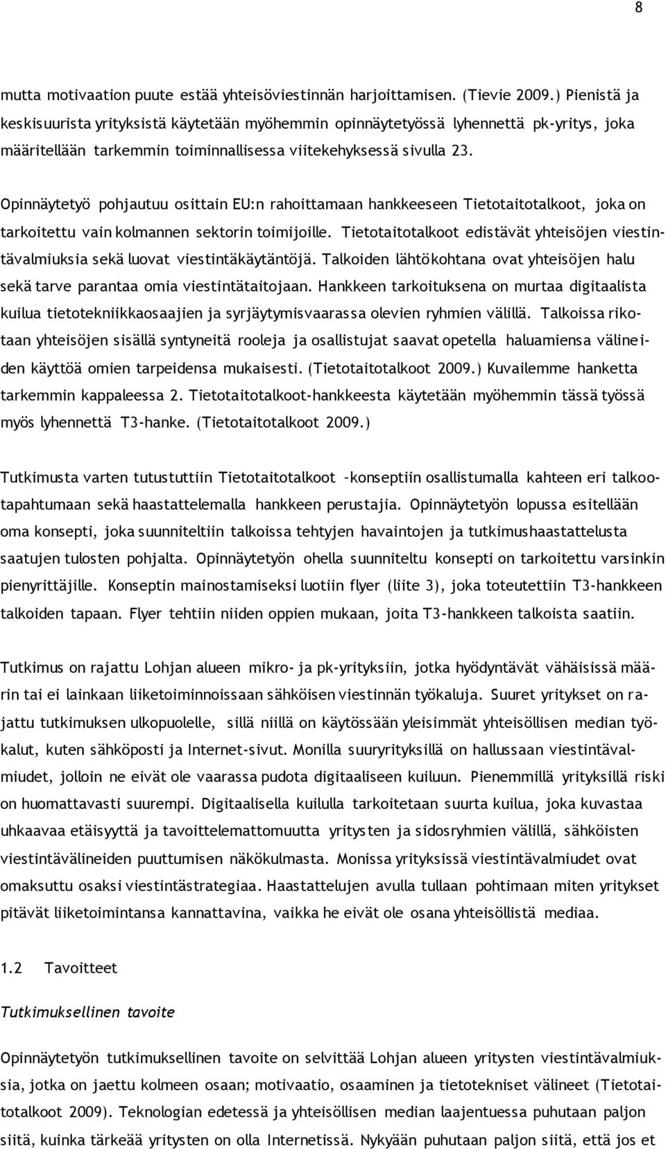 Opinnäytetyö pohjautuu osittain EU:n rahoittamaan hankkeeseen Tietotaitotalkoot, joka on tarkoitettu vain kolmannen sektorin toimijoille.