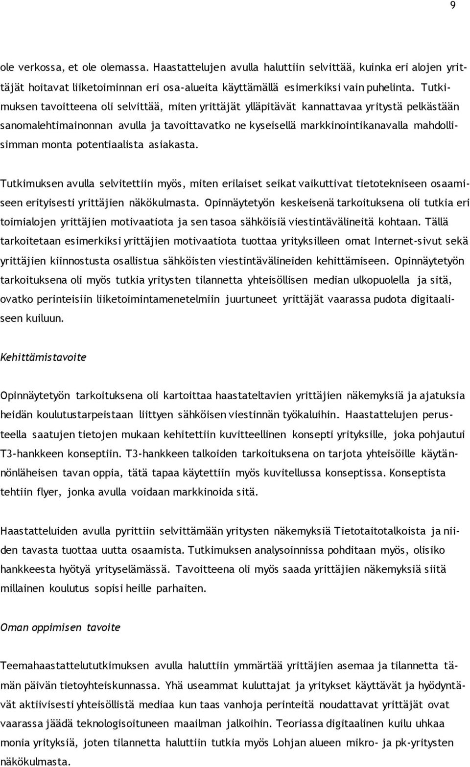 monta potentiaalista asiakasta. Tutkimuksen avulla selvitettiin myös, miten erilaiset seikat vaikuttivat tietotekniseen osaamiseen erityisesti yrittäjien näkökulmasta.