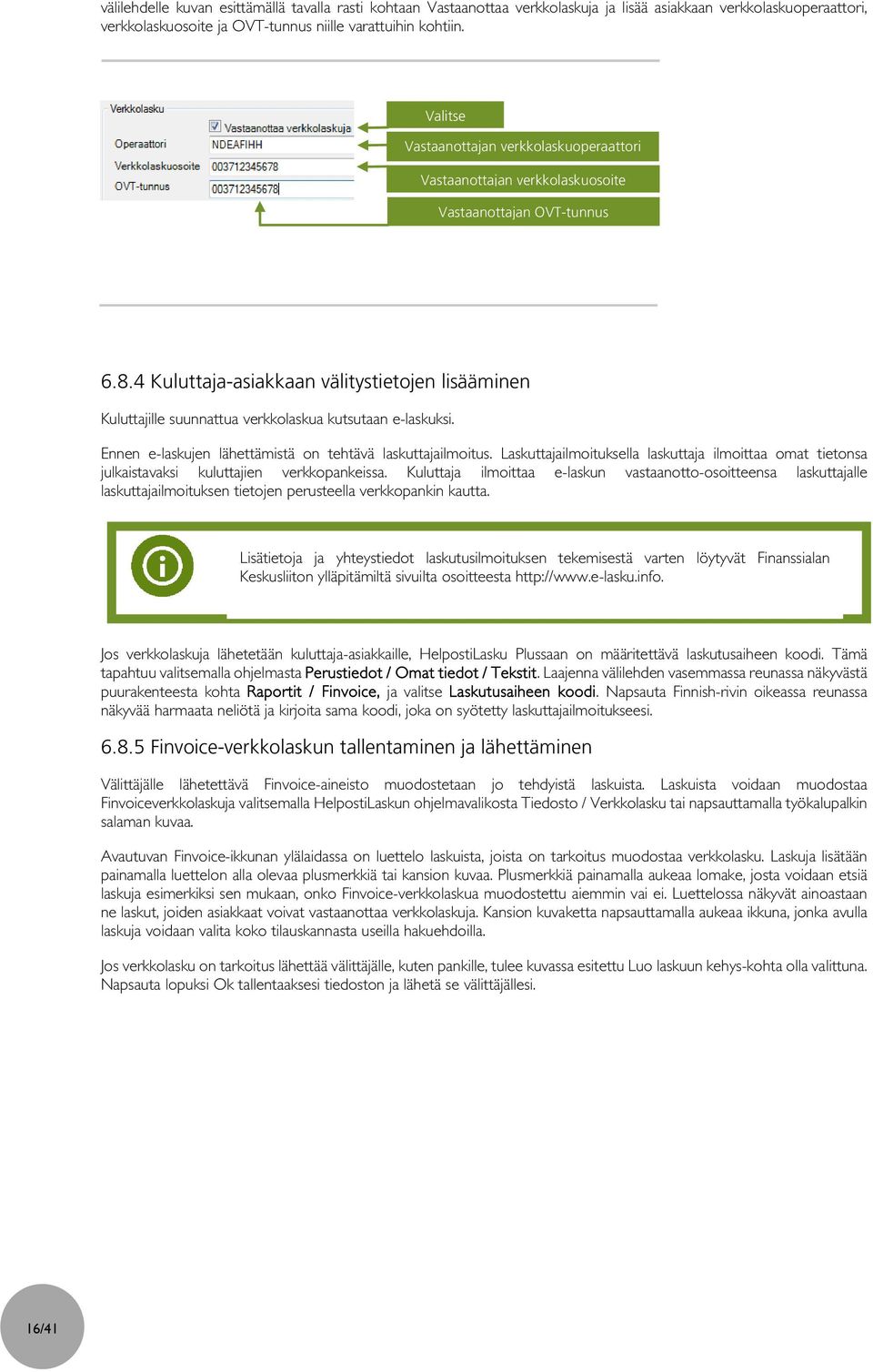 4 Kuluttaja-asiakkaan välitystietojen lisääminen Kuluttajille suunnattua verkkolaskua kutsutaan e-laskuksi. Ennen e-laskujen lähettämistä on tehtävä laskuttajailmoitus.