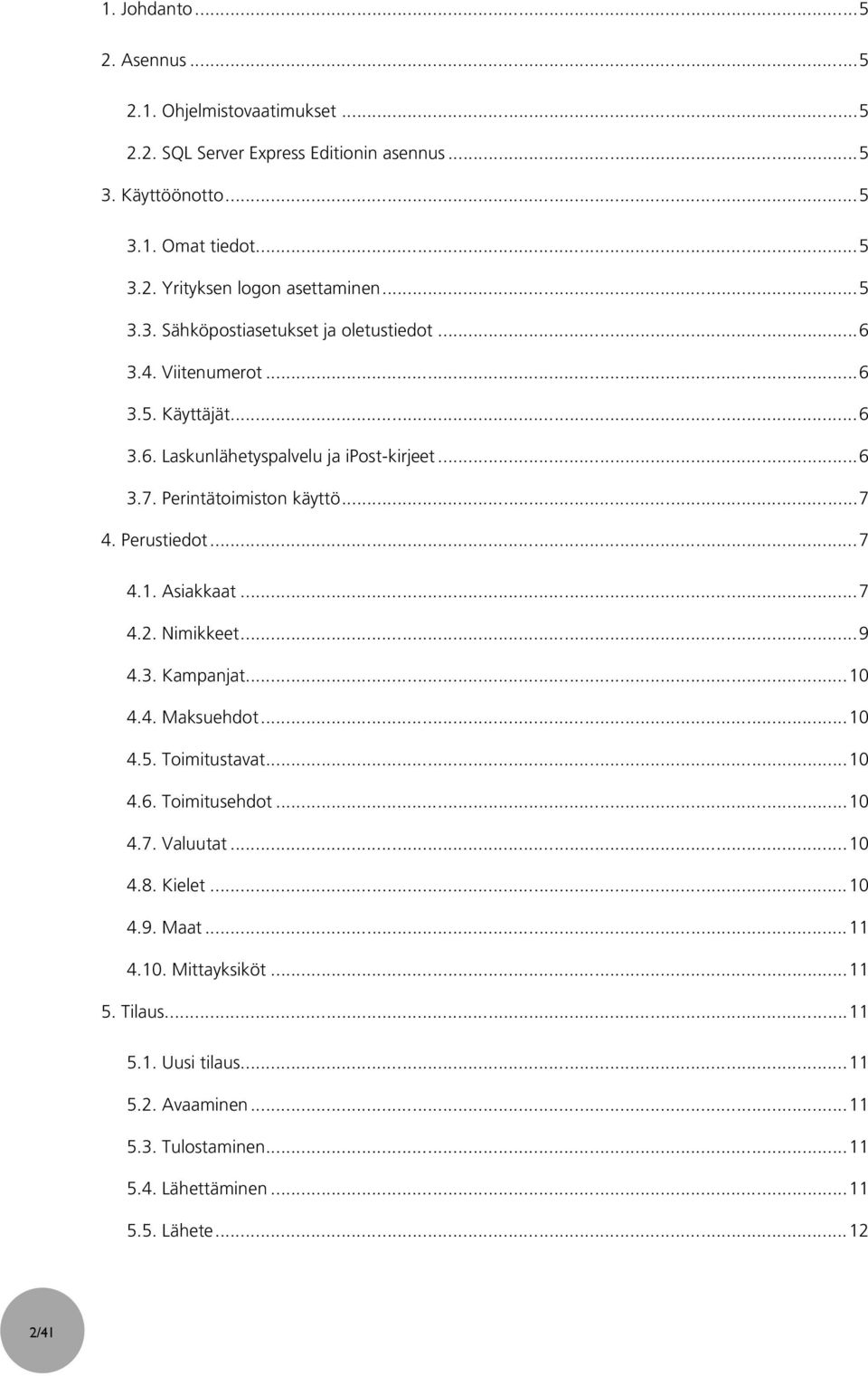 Perustiedot... 7 4.1. Asiakkaat... 7 4.2. Nimikkeet... 9 4.3. Kampanjat... 10 4.4. Maksuehdot... 10 4.5. Toimitustavat... 10 4.6. Toimitusehdot... 10 4.7. Valuutat... 10 4.8. Kielet.