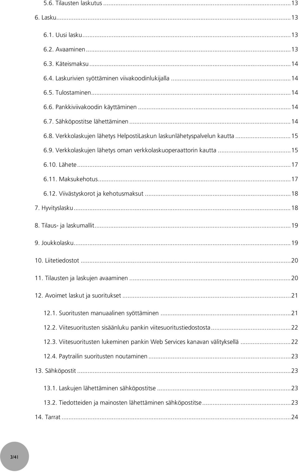 Lähete... 17 6.11. Maksukehotus... 17 6.12. Viivästyskorot ja kehotusmaksut... 18 7. Hyvityslasku... 18 8. Tilaus- ja laskumallit... 19 9. Joukkolasku... 19 10. Liitetiedostot... 20 11.