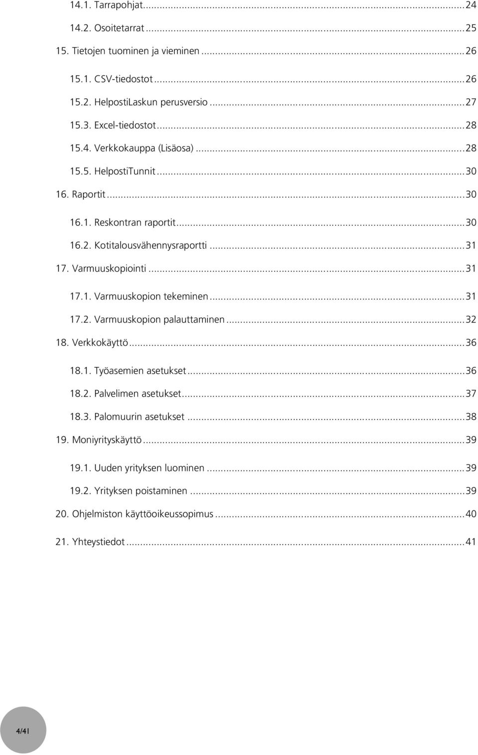 .. 31 17.1. Varmuuskopion tekeminen... 31 17.2. Varmuuskopion palauttaminen... 32 18. Verkkokäyttö... 36 18.1. Työasemien asetukset... 36 18.2. Palvelimen asetukset... 37 18.3. Palomuurin asetukset.