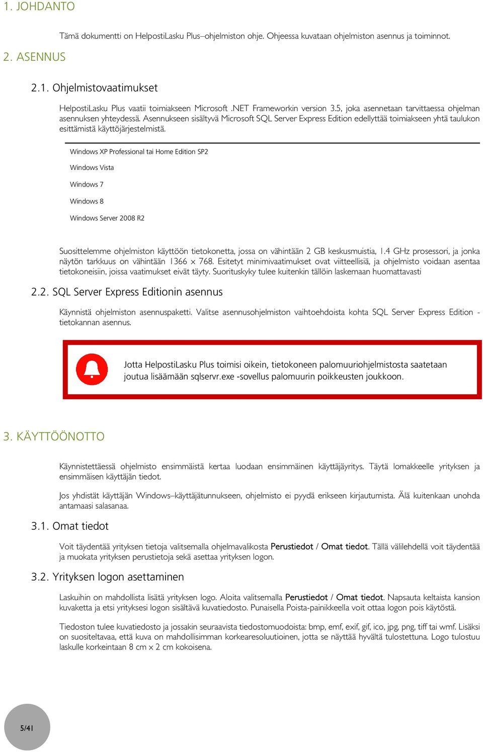Asennukseen sisältyvä Microsoft SQL Server Express Edition edellyttää toimiakseen yhtä taulukon esittämistä käyttöjärjestelmistä.