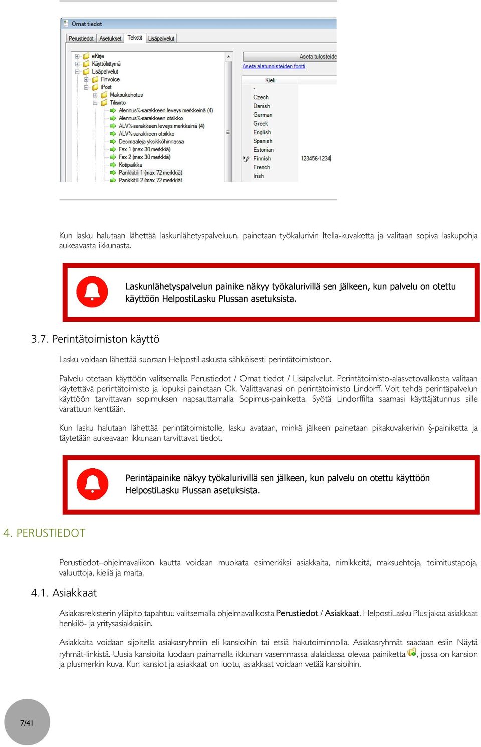 Perintätoimiston käyttö Lasku voidaan lähettää suoraan HelpostiLaskusta sähköisesti perintätoimistoon. Palvelu otetaan käyttöön valitsemalla Perustiedot / Omat tiedot / Lisäpalvelut.