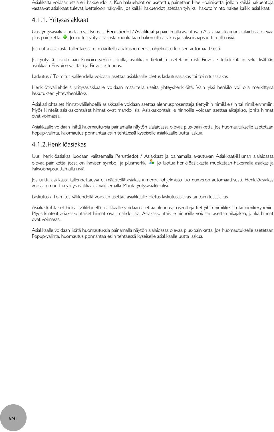 1. Yritysasiakkaat Uusi yritysasiakas luodaan valitsemalla Perustiedot / Asiakkaat ja painamalla avautuvan Asiakkaat-ikkunan alalaidassa olevaa plus-painiketta.