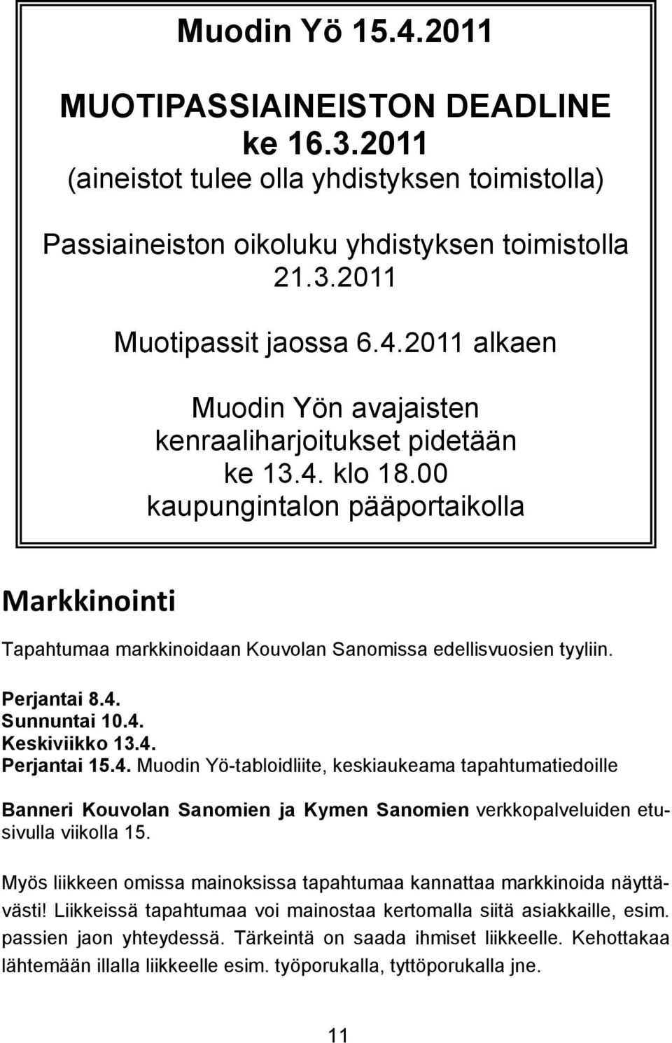 Myös liikkeen omissa mainoksissa tapahtumaa kannattaa markkinoida näyttävästi! Liikkeissä tapahtumaa voi mainostaa kertomalla siitä asiakkaille, esim. passien jaon yhteydessä.