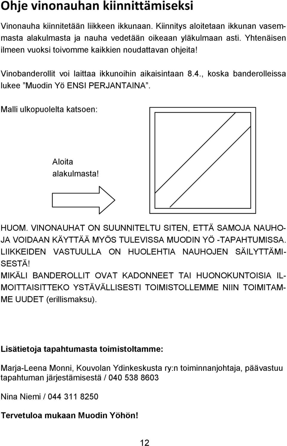 Malli ulkopuolelta katsoen: Aloita alakulmasta! HUOM. VINONAUHAT ON SUUNNITELTU SITEN, ETTÄ SAMOJA NAUHO- JA VOIDAAN KÄYTTÄÄ MYÖS TULEVISSA MUODIN YÖ -TAPAHTUMISSA.