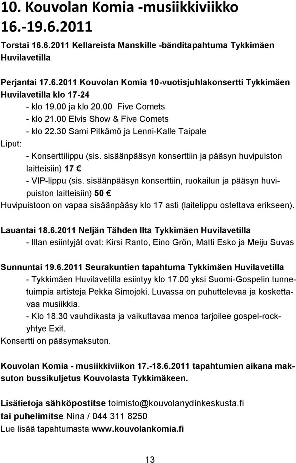 sisäänpääsyn konserttiin ja pääsyn huvipuiston laitteisiin) 17 - VIP-lippu (sis.