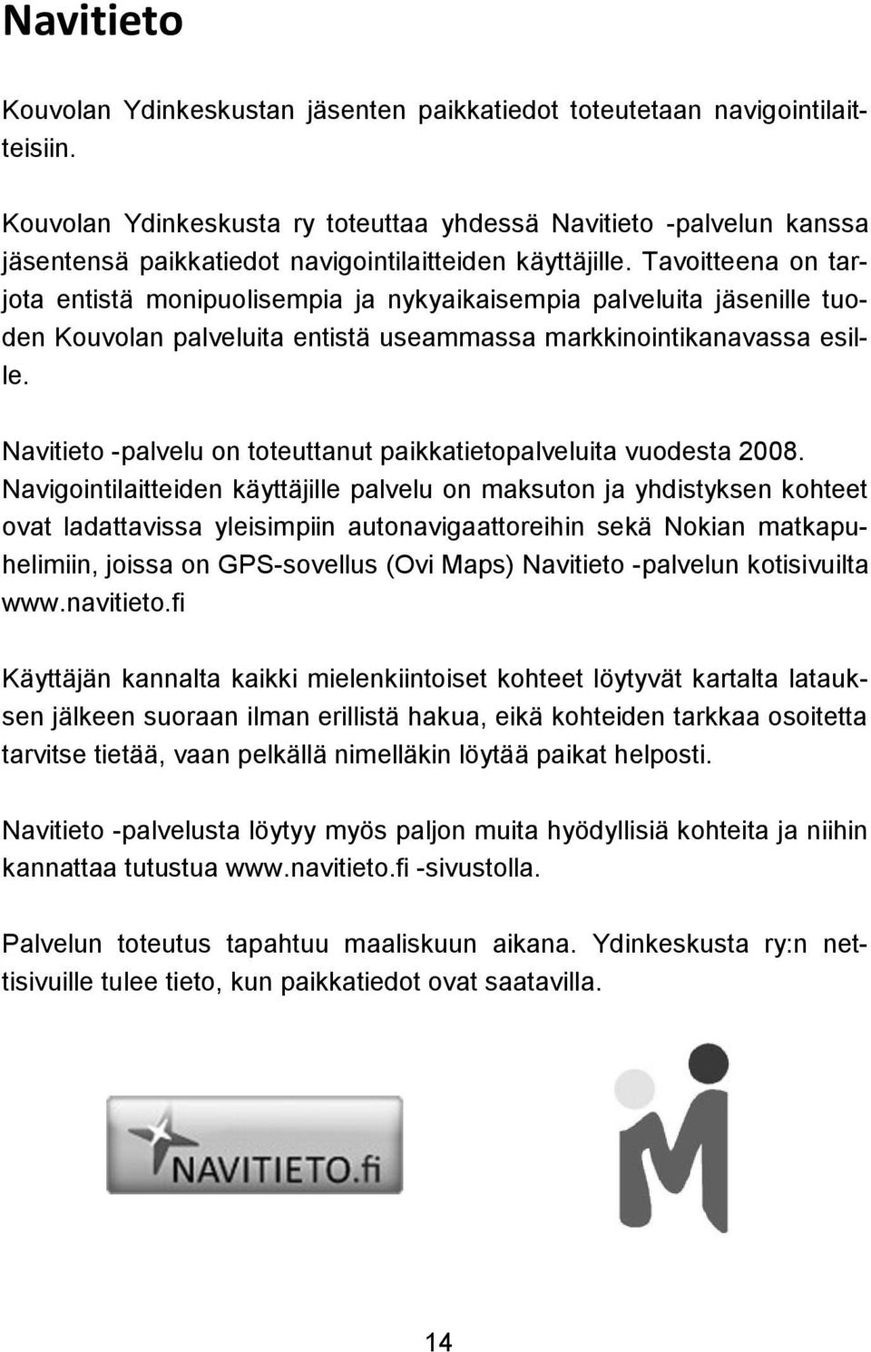 Tavoitteena on tarjota entistä monipuolisempia ja nykyaikaisempia palveluita jäsenille tuoden Kouvolan palveluita entistä useammassa markkinointikanavassa esille.
